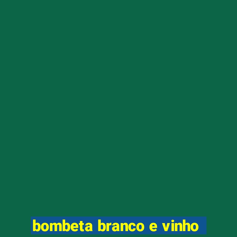 bombeta branco e vinho